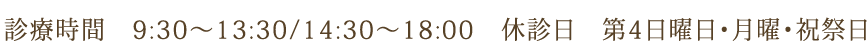 診療時間 9:30～13:30/14:30～18:00 休診日　第4日曜日・月曜・祝祭日